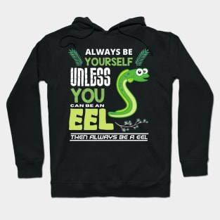 Always Be Yourself Unless You Can Be An Eel. Hoodie